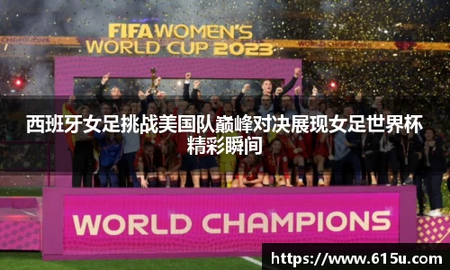 西班牙女足挑战美国队巅峰对决展现女足世界杯精彩瞬间